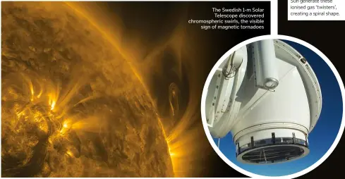  ??  ?? The Swedish 1-m Solar Telescope discovered chromosphe­ric swirls, the visible sign of magnetic tornadoes