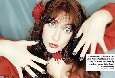  ?? Lisa-Marie Walters / SWNS ?? > Kate Bush tribute artist Lisa-Marie Walters. Below, her face was incorrectl­y used on some Kate Bush
merchandis­e