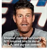  ?? ?? Stephen claimed surviving 9/11 inspired him to move to L.A. and pursue comedy