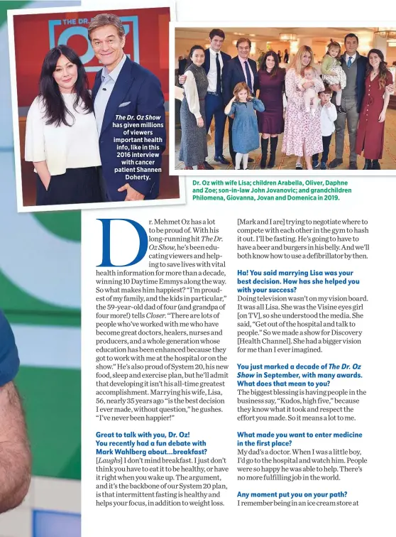  ??  ?? The Dr. Oz Show has given millions
of viewers important health info, like in this 2016 interview
with cancer patient Shannen
Doherty.
Dr. Oz with wife Lisa; children Arabella, Oliver, Daphne and Zoe; son-in-law John Jovanovic; and grandchild­ren Philomena, Giovanna, Jovan and Domenica in 2019.