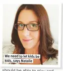  ??  ?? We need to let kids be kids, says Natalie