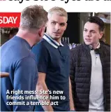  ??  ?? A right mess: Ste’s new friends influence him to commit a terrible act