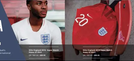 ??  ?? Nike England 2018 Vapor Match Home SS Shirt QR: 180134 - £89.95 Nike England 2018 Vapor Match Away SS Shirt QR: 180145 - £89.95