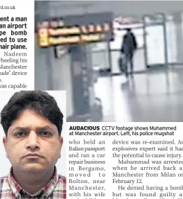  ??  ?? AUDACIOUS CCTV footage shows Muhammed at Manchester airport. Left, his police mugshot