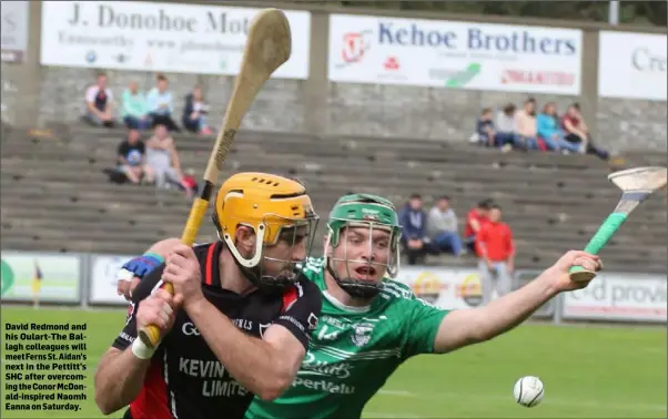  ??  ?? David Redmond and his Oulart-The Ballagh colleagues will meet Ferns St. Aidan’s next in the Pettitt’s SHC after overcoming the Conor McDonald-inspired Naomh Eanna on Saturday.