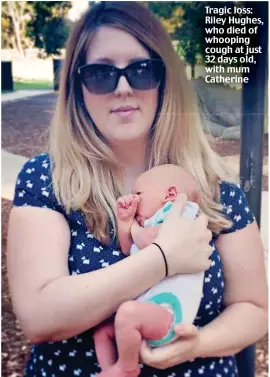  ?? ?? Tragic loss: Riley Hughes, who died of whooping cough at just 32 days old, with mum Catherine