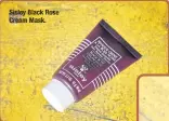  ??  ?? Sisley Black Rose Cream Mask.