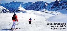  ??  ?? Late show: Skiing down Austria’s Stubai Glacier