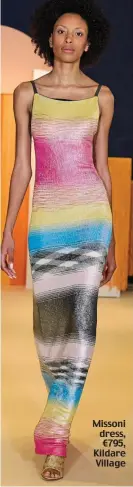  ?? ?? Missoni dress, €795, Kildare Village