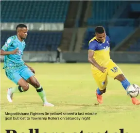  ?? ?? Mogoditsha­ne Fighters (in yellow) scored a last minute goal but lost to Township Rollers on Saturday night
