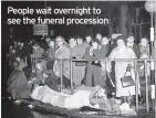  ?? ?? People wait overnight to see the funeral procession