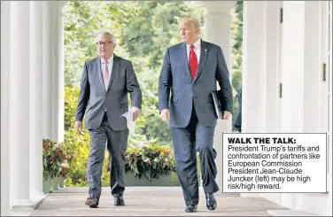  ??  ?? WALK THE TALK: President Trump’s tariffs and confrontat­ion of partners like European Commission President Jean-Claude Juncker (left) may be high risk/high reward.