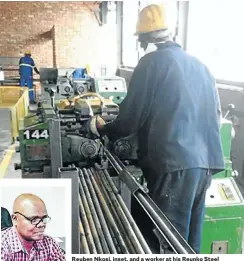  ??  ?? Reuben Nkosi, inset, and a worker at his Reunko Steel Suppliers in Katlehong.