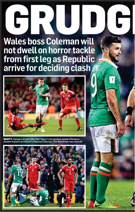  ??  ?? NASTY: Tempers frayed after Neil Taylor’s horrendous tackle inflicted a double fracture on Ireland’s Seamus Coleman. The Welshman was sent off.