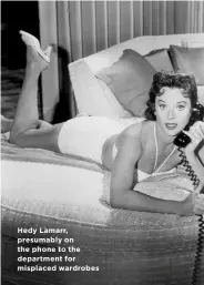  ??  ?? Hedy Lamarr, presumably on the phone to the department for misplaced wardrobes