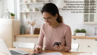  ?? ?? Thirty-seven percent of consumers surveyed expecting a refund this year said they will use some or all of their tax refund to pay for necessitie­s such as rent and groceries.