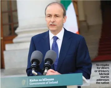  ??  ?? No respite for diners or drinkers: Micheál Martin addresses the nation