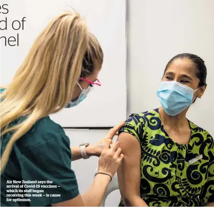  ??  ?? Air New Zealand says the arrival of Covid-19 vaccines — which its staff began receiving this week — is cause for optimism.