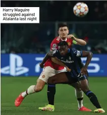  ?? ?? Harry Maguire struggled against Atalanta last night