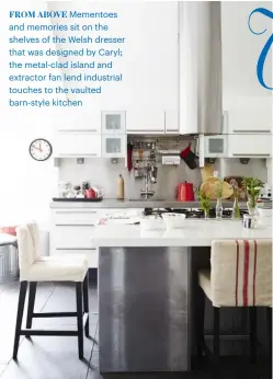  ??  ?? FROM ABOVE Mementoes and memories sit on the shelves of the Welsh dresser that was designed by Caryl; the metal-clad island and extractor fan lend industrial touches to the vaulted barn-style kitchen