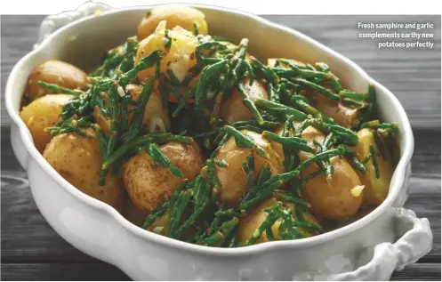  ??  ?? Fresh samphire and garlic complement­s earthy new
potatoes perfectly