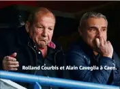  ??  ?? Rolland Courbis et Alain Caveglia à Caen.