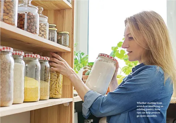  ?? ?? Whether starting from scratch or modifying an existing pantry, these tips can help projects go more smoothly.