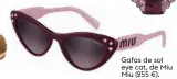  ??  ?? Gafas de sol eye cat, de Miu Miu (255 €).