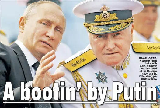  ??  ?? NAVAL GAZE: Vladimir Putin talks with Adm. Vladimir Korolev, head of the Russian navy, at a St. Petersburg parade Sunday.