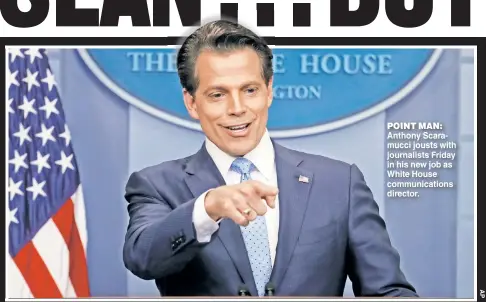  ??  ?? POINT MAN: Anthony Scaramucci jousts with journalist­s Friday in his new job as White House communicat­ions director.