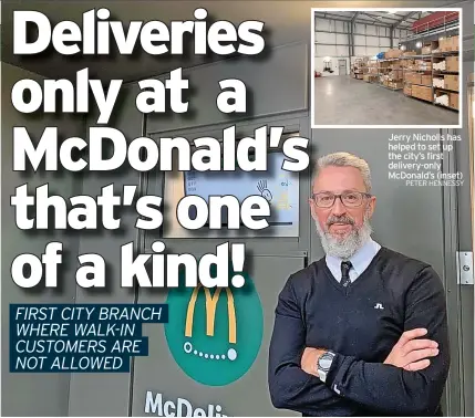  ?? PETER HENNESSY ?? Jerry Nicholls has helped to set up the city’s first delivery-only Mcdonald’s (inset)