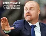  ?? ?? KEEP IT SIMPLE Dyche has got the Toffees organised