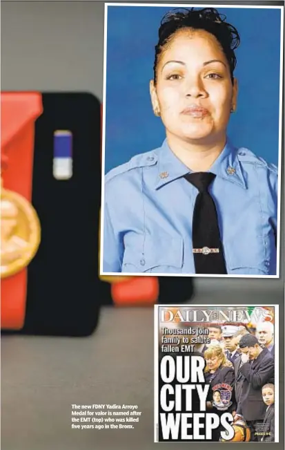  ?? ?? The new FDNY Yadira Arroyo Medal for valor is named after the EMT (top) who was killed five years ago in the Bronx.