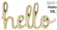  ??  ?? SAY Hello Spell it out in gold HELLO ORNAMENT, £8, FOX & IVY, TESCO