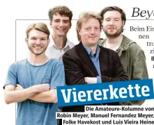  ??  ?? Die Amateure-Kolumne von Robin Meyer, Manuel Fernandez Meyer, Folke Havekost und Luis Vieira Heine