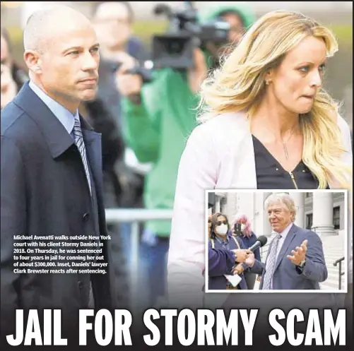  ?? ?? Michael Avenatti walks outside New York court with his client Stormy Daniels in 2018. On Thursday, he was sentenced to four years in jail for conning her out of about $300,000. Inset, Daniels’ lawyer Clark Brewster reacts after sentencing.