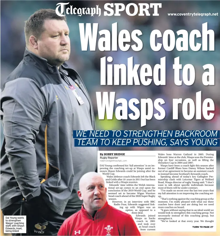  ??  ?? Dai Young wants to strengthen Wasps’ coaching staff, with Shaun Edwards, inset, being linked