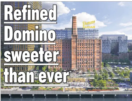  ?? ?? LANDMARK’S NEW LEASE ON LIFE: The $250 million overhaul of the Domino Sugar Refinery on the Williamsbu­rg waterfront adds office space and glass penthouses while preserving the historic exterior.