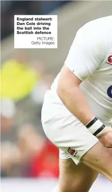  ?? PICTURE: Getty Images ?? England stalwart: Dan Cole driving the ball into the Scottish defence