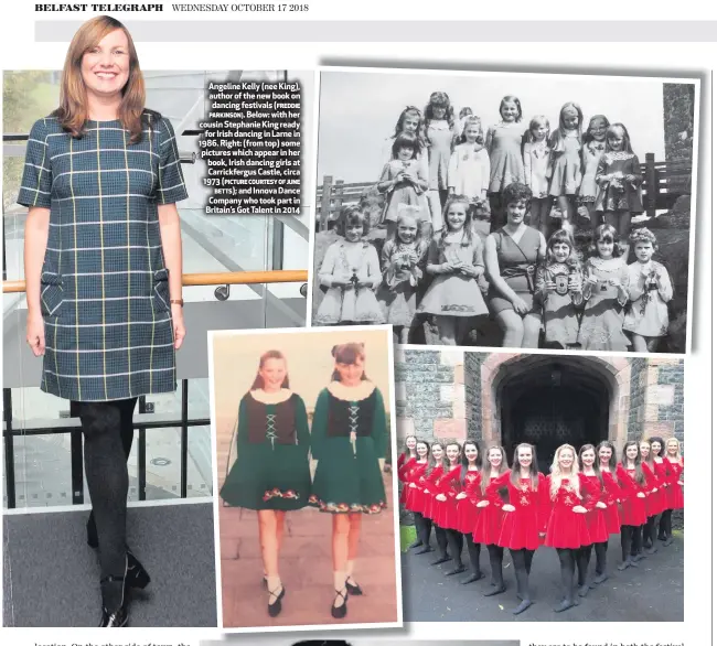  ??  ?? Angeline Kelly (nee King), author of the new book on dancing festivals (FREDDIEPAR­KINSON). Below: with her cousin Stephanie King readyfor Irish dancing in Larne in 1986. Right: (from top) some pictures which appear in her book, Irish dancing girls at Carrickfer­gus Castle, circa 1973 (PICTURE COURTESY OF JUNE BETTS); and Innova Dance Company who took part in Britain’s Got Talent in 2014