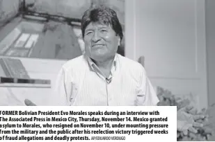  ?? AP/EduArdo VErdugo ?? Former Bolivian President evo morales speaks during an interview with The Associated Press in mexico City, Thursday, November 14. mexico granted asylum to morales, who resigned on November 10, under mounting pressure from the military and the public after his reelection victory triggered weeks of fraud allegation­s and deadly protests.