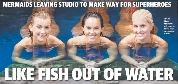  ??  ?? The hit Mako Mermaids will have to find a new production studio.