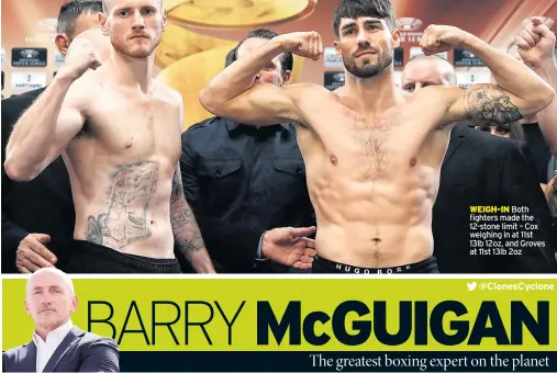  ??  ?? WEIGH-IN Both fighters made the 12-stone limit – Cox weighing in at 11st 13lb 12oz, and Groves at 11st 13lb 2oz