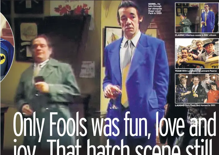  ??  ?? GOING.. He falls through bar alongside Roger Lloyd Pack in 1989
CLASSIC Hilarious scene in BBC sitcom
TEAM With Lyndhurst & Lennard Pearce
LAUGHS Only Fools Horses in 1991