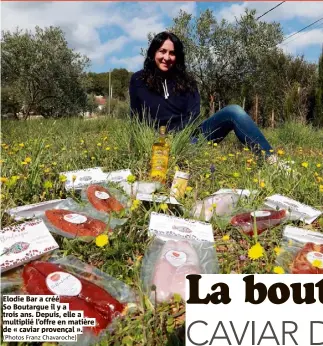  ?? (Photos Franz Chavaroche) ?? Elodie Bar a créé So Boutargue il y a trois ans. Depuis, elle a multiplié l’offre en matière de « caviar provençal ».