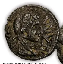  ??  ?? This coin, minted in AD 40– 43, shows Caratacus wearing a lion skin like Hercules, and, on the reverse side, a Roman eagle