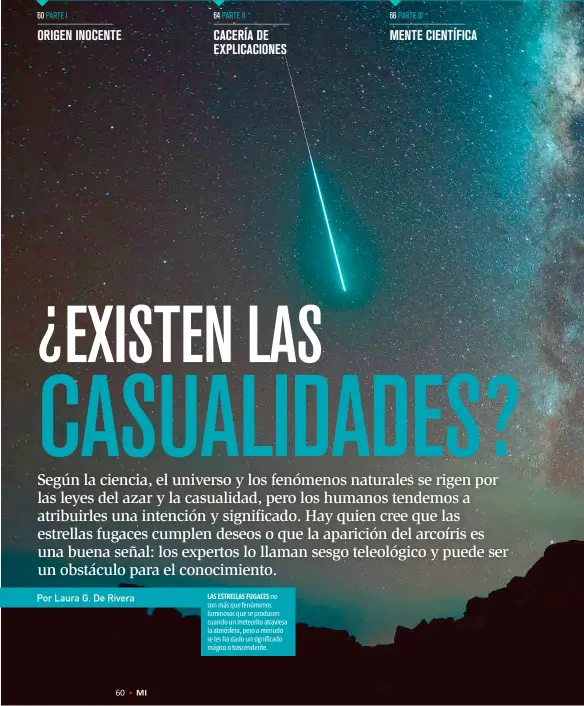  ??  ?? LAS ESTRELLAS FUGACES no son más que fenómenos luminosos que se producen cuando un meteorito atraviesa la atmósfera, pero a menudo se les ha dado un significad­o mágico o trascenden­te. ORIGEN INOCENTE CACERÍA DE EXPLICACIO­NES MENTE CIENTÍFICA 60 PARTE I 64 PARTE II 66 PARTE III