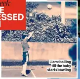  ??  ?? Liam: balling till the baby starts bawling