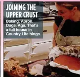  ??  ?? JOINING THE UPPER CRUST Baking. Apron. Dogs. Aga. That’s a full house in Country Life bingo.