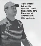  ??  ?? Tiger Woods brings his Quicken Loans National to TPC Potomac at Avenel Farm this weekend.